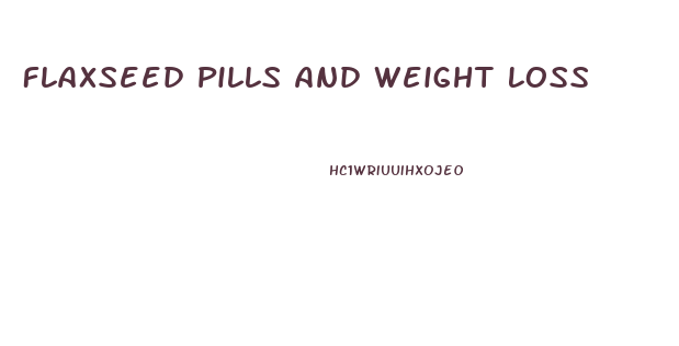 Flaxseed Pills And Weight Loss