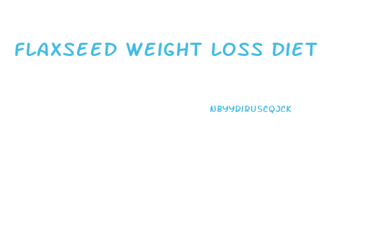 Flaxseed Weight Loss Diet