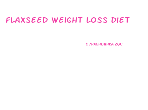 Flaxseed Weight Loss Diet