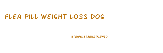 Flea Pill Weight Loss Dog