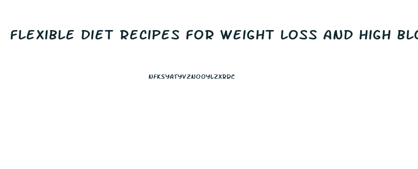 Flexible Diet Recipes For Weight Loss And High Blood Pressure