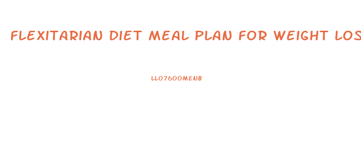 Flexitarian Diet Meal Plan For Weight Loss