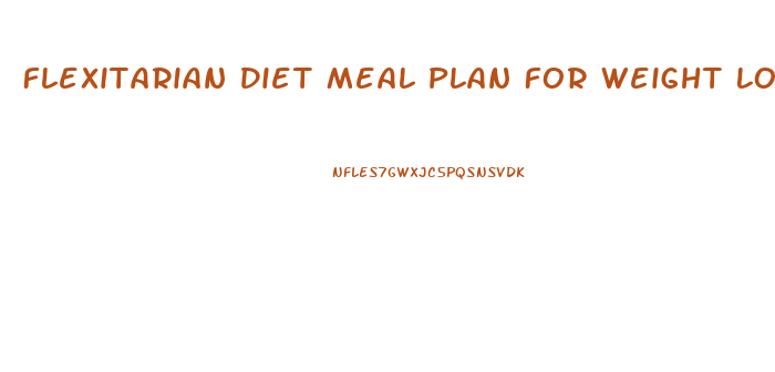 Flexitarian Diet Meal Plan For Weight Loss