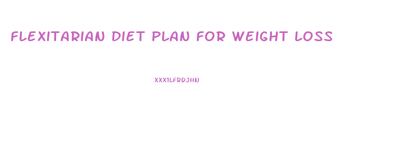 Flexitarian Diet Plan For Weight Loss