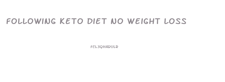 Following Keto Diet No Weight Loss