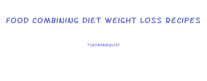 Food Combining Diet Weight Loss Recipes