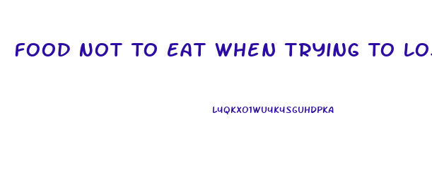 Food Not To Eat When Trying To Lose Weight