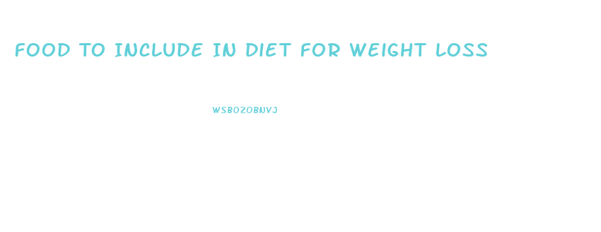 Food To Include In Diet For Weight Loss