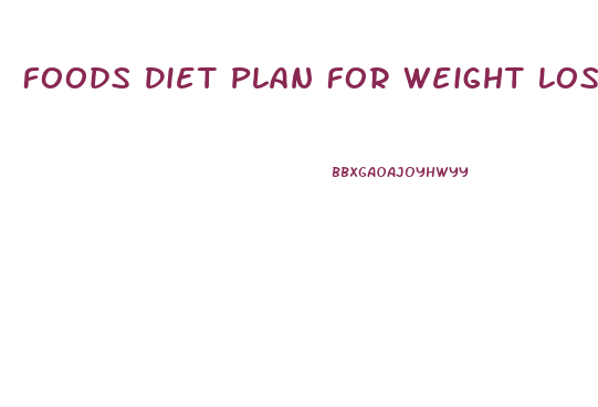 Foods Diet Plan For Weight Loss