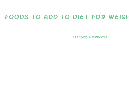 Foods To Add To Diet For Weight Loss