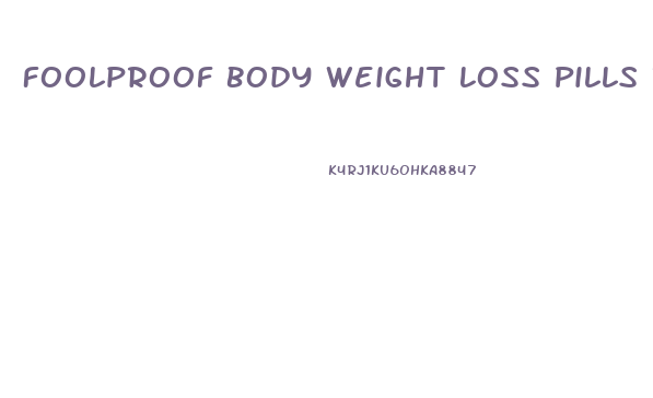 Foolproof Body Weight Loss Pills Reviews