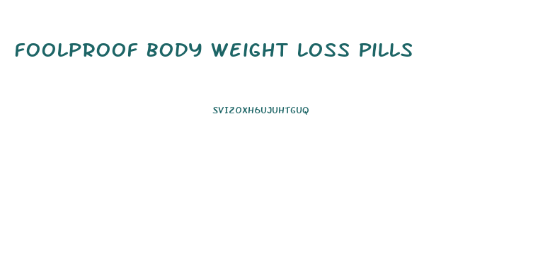 Foolproof Body Weight Loss Pills