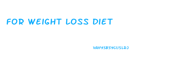 For Weight Loss Diet