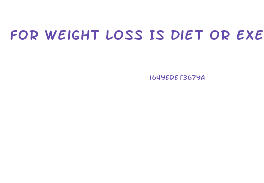 For Weight Loss Is Diet Or Exercise More Important