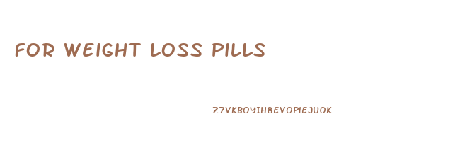 For Weight Loss Pills