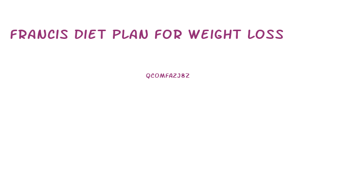 Francis Diet Plan For Weight Loss