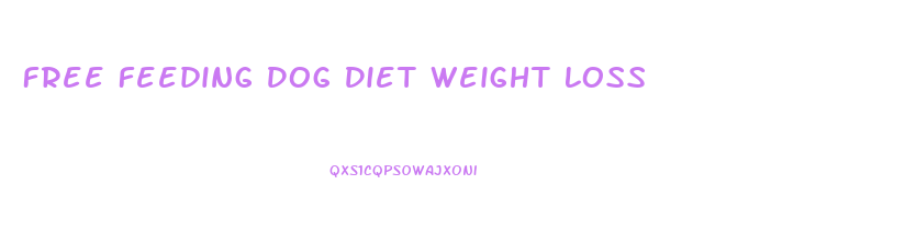 Free Feeding Dog Diet Weight Loss