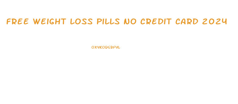 Free Weight Loss Pills No Credit Card 2024