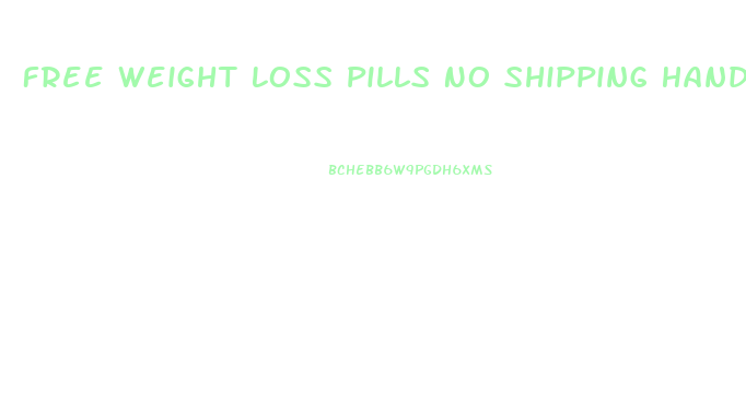 Free Weight Loss Pills No Shipping Handling Fees