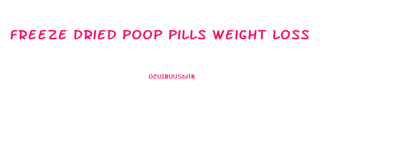 Freeze Dried Poop Pills Weight Loss