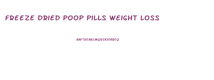 Freeze Dried Poop Pills Weight Loss