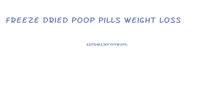 Freeze Dried Poop Pills Weight Loss