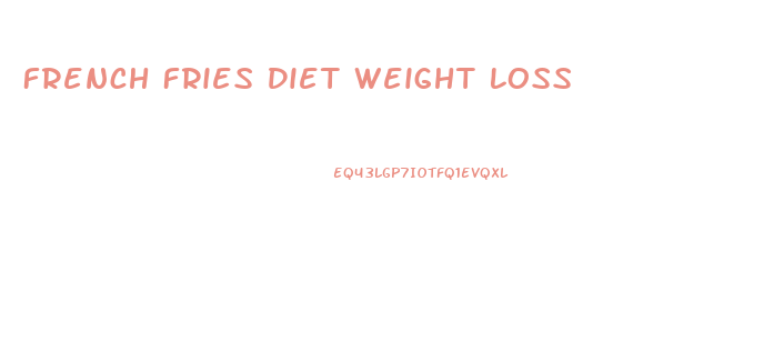 French Fries Diet Weight Loss