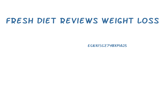 Fresh Diet Reviews Weight Loss