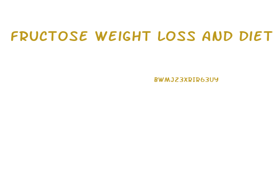 Fructose Weight Loss And Diets