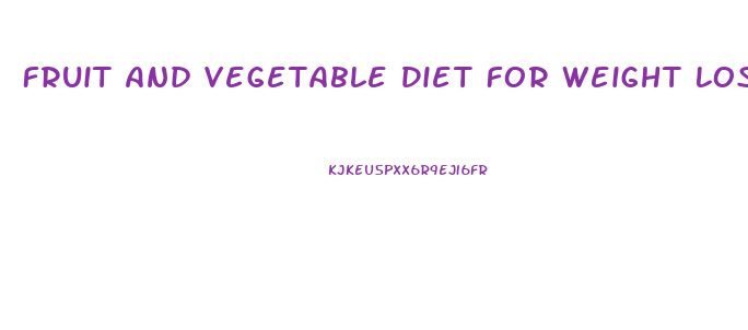Fruit And Vegetable Diet For Weight Loss