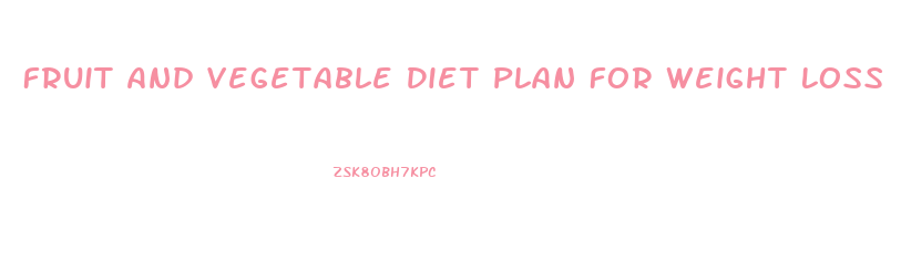 Fruit And Vegetable Diet Plan For Weight Loss