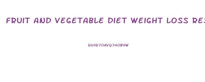 Fruit And Vegetable Diet Weight Loss Restuls