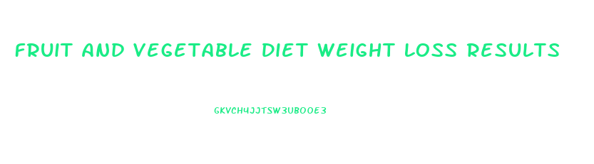 Fruit And Vegetable Diet Weight Loss Results