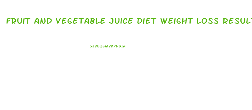 Fruit And Vegetable Juice Diet Weight Loss Results