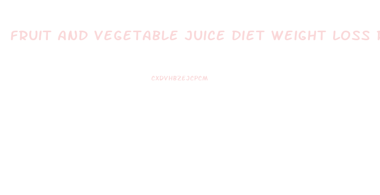 Fruit And Vegetable Juice Diet Weight Loss Results