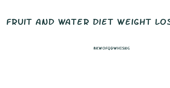 Fruit And Water Diet Weight Loss