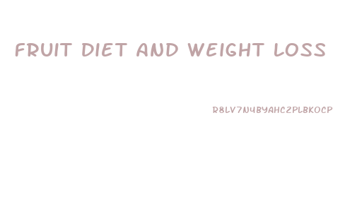 Fruit Diet And Weight Loss