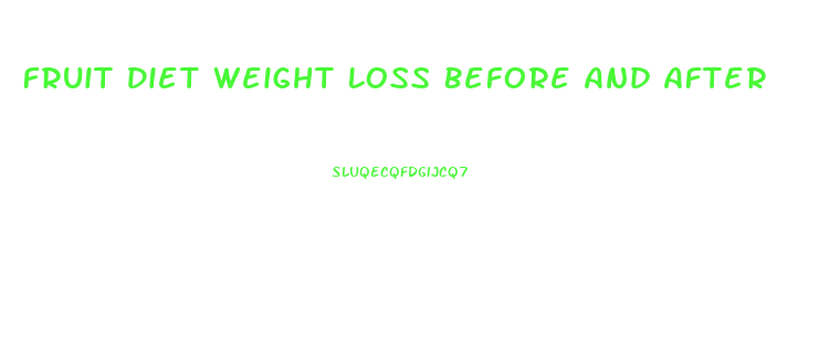 Fruit Diet Weight Loss Before And After