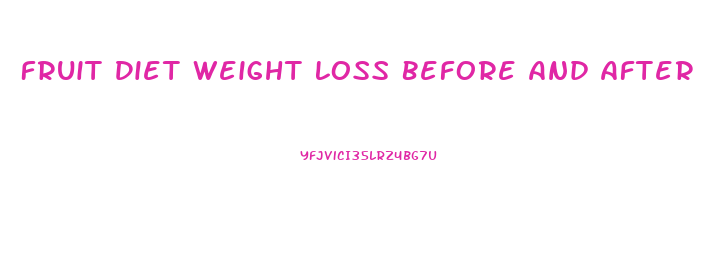 Fruit Diet Weight Loss Before And After