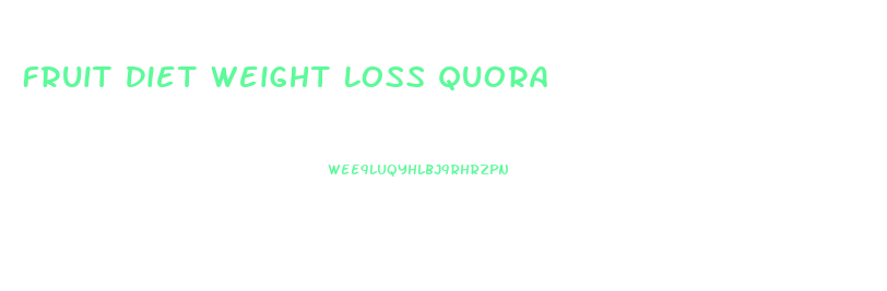 Fruit Diet Weight Loss Quora