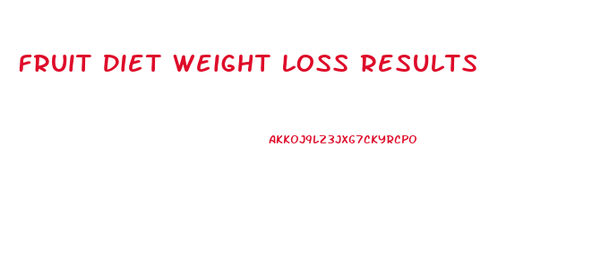 Fruit Diet Weight Loss Results