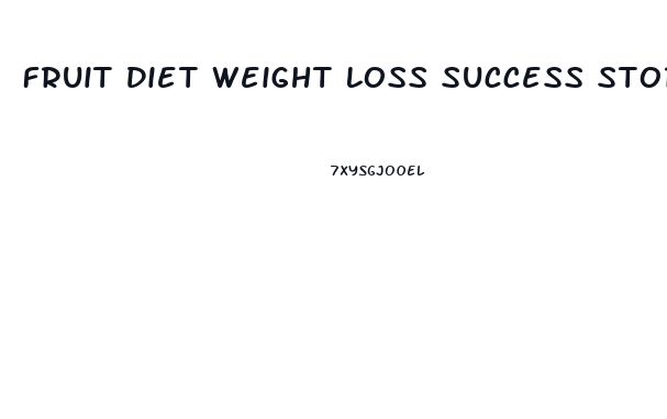 Fruit Diet Weight Loss Success Stories