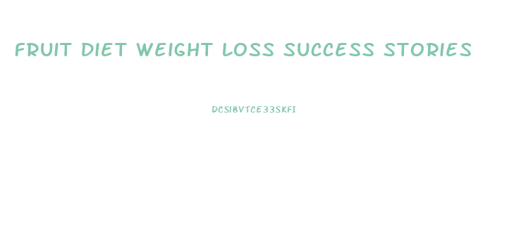 Fruit Diet Weight Loss Success Stories