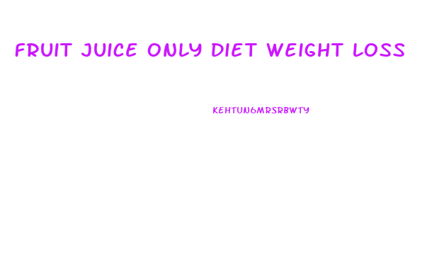 Fruit Juice Only Diet Weight Loss