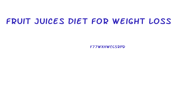 Fruit Juices Diet For Weight Loss