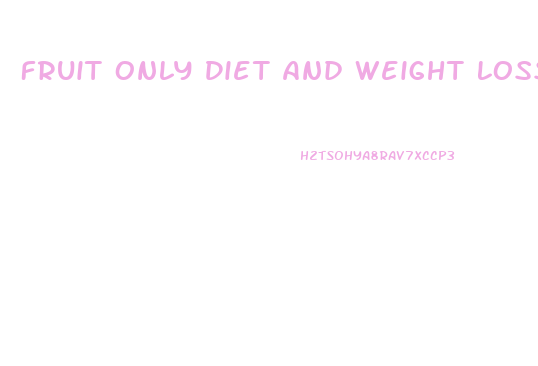 Fruit Only Diet And Weight Loss