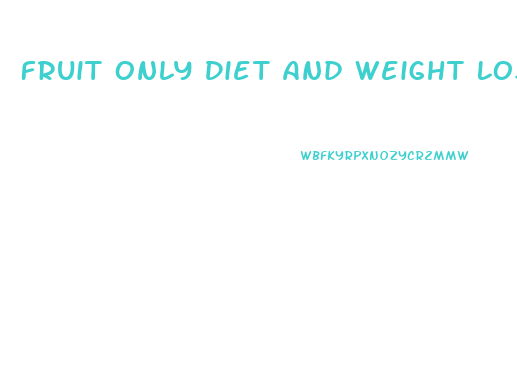 Fruit Only Diet And Weight Loss