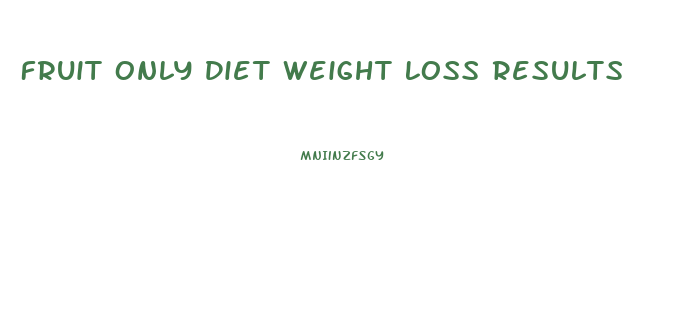 Fruit Only Diet Weight Loss Results