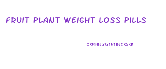 Fruit Plant Weight Loss Pills