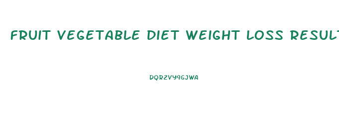 Fruit Vegetable Diet Weight Loss Results